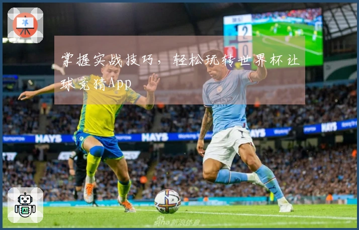 掌握实战技巧，轻松玩转世界杯让球竞猜App
