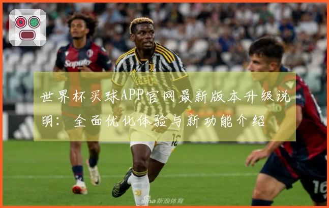 世界杯买球APP官网最新版本升级说明：全面优化体验与新功能介绍